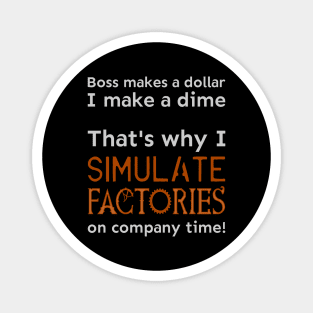 I simulate factories on company time Magnet